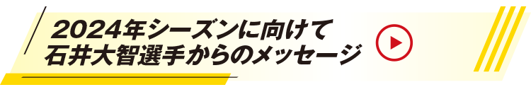 2024年シーズンに向けて石井大智選手からのメッセージ