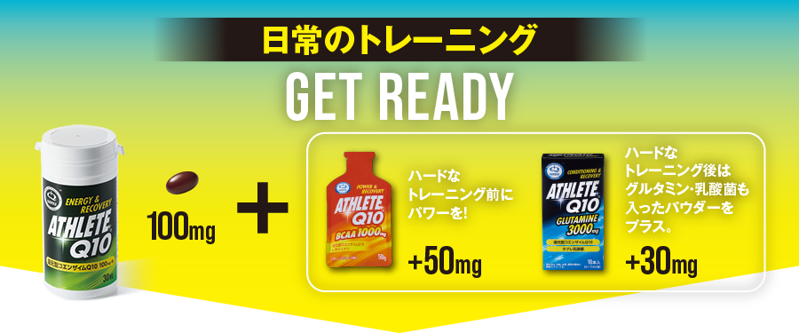 日常のトレーニングGET READYハードなトレーニング前にパワーを！ハードなトレーニング後はグルタミン・乳酸菌も入ったパウダーをプラス。