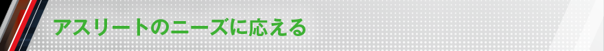 アスリートのニーズに応える