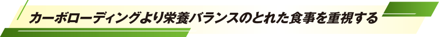 カーボローディングより栄養バランスのとれた食事を重視する