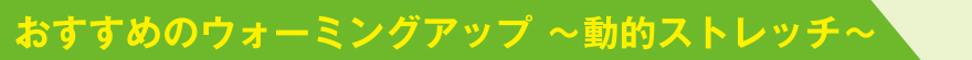 おすすめのウォーミングアップ ～動的ストレッチ～